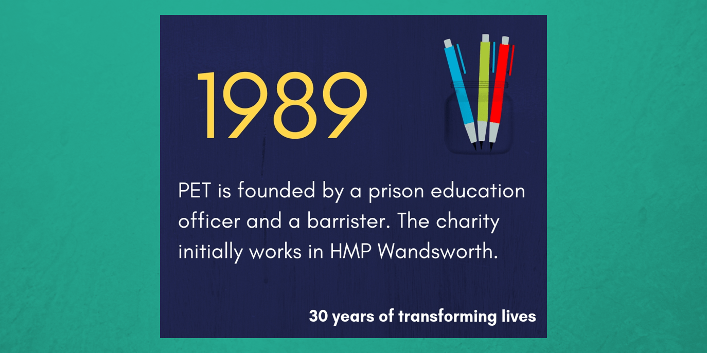 1989 - PET is founded by a prison education officer and a barrister. The charity initially works in HMP Wandsworth.