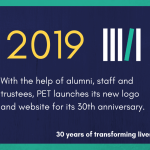 2019 - With the help of alumni, staff and trustees, PET launches its new logo and website for its 30th anniversary.