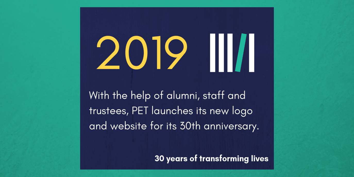 2019 - With the help of alumni, staff and trustees, PET launches its new logo and website for its 30th anniversary.
